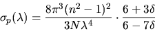 \begin{displaymath}
\sigma_{p}(\lambda)=\frac{8\pi^{3}(n^{2}-1)^{2}}{3N\lambda^{4}}\cdot\frac{6+3\delta}{6-7\delta}
\end{displaymath}