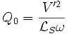 Q_0=\frac{V'^2}{\mathcal{L}_S\omega}