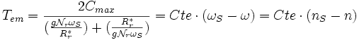 T_{em}= \frac{2 C_{max}}{(\frac{g \mathcal{N}_r \omega_S}{R_r^*})+ (\frac{R_r^* }{g \mathcal{N}_r \omega_S })}=Cte \cdot (\omega_S - \omega) = Cte \cdot (n_S - n) \,