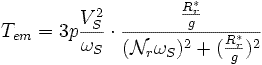 T_{em}= 3 p \frac{V_S^2}{\omega_S} \cdot  \frac{\frac{R_r^*}{g}}{( \mathcal{N}_r \omega_S)^2+(\frac{R_r^* }{g})^2} \,