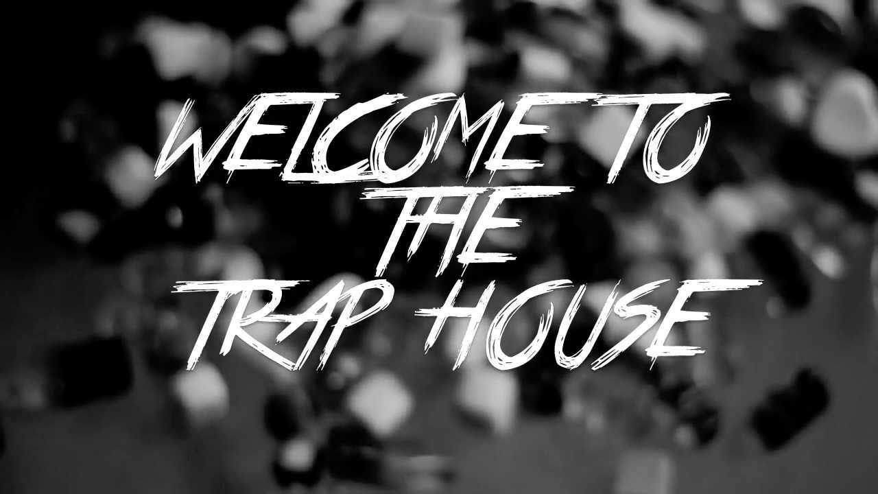 Welcom to the TRAP HOUSE