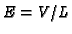 $E= V/L$
