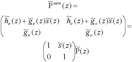 P~sup(new)(z)= matrix(c=2,r=2){{[h~sub(e)(z) + g~sub(e)(z)s~(z)][h~sub(o)(z) + g~sub(o)(z)s~(z)]}{[g~sub(e)(z)][g~sub(o)(z)]}} = matrix(c=2,r=2){{[1][s~(z)]}{[0][1]}} P~(z)