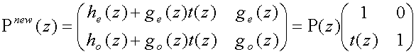 P sup(new)(z)= matrix(c=2,r=2){{[h sub(e)(z) + g sub(e)(z)t(z)][g sub(e)(z)]}{[h sub(o)(z) + g sub(o)(z)t(z)][g sub(o)(z)]}} = P(z)matrix(c=2,r=2){{[1][0]}{[t(z)][1]}}