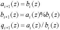 a sub(i+1)(z)=b sub(i)(z)
b sub(i+1)(z)=a sub(i)(z) % b sub(i)(z)
q sub(i+1)(z)=a sub(i)(z) / b sub(i)(z)