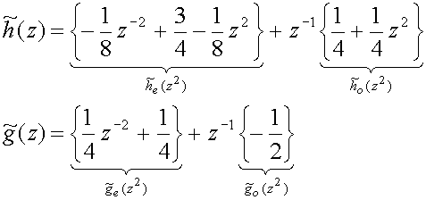 h~(z) = {h~ sub(e)(z sup(2)) = -(1/8)z sup(-2) + (3/4) - (1/8) z sup(2)} + z sup(-1){h~ sub(e)(z sup(2)) = (1/4)z + (1/4)z sup(2)}
g~(z) = {g~sub(e)(z sup(2)) = (1/4)z sup(-2) + (1/4)} + z sup(-1){g~sub(o)(z sup(2)) = -(1/2)}