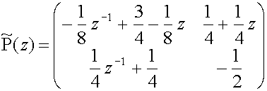 P~(z) = matrix(c=2,r=2){{[-(1/8)z sup(-1)+(3/4)-(1/8)z][(1/4)+(1/4)z]}{[(1/4)z sup(-1)+(1/4)][-(1/2)]}}