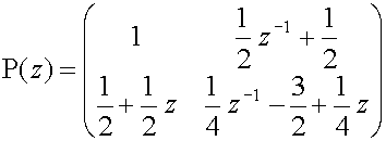P(z) = matrix(c=2,r=2){{[1][(1/2)z sup(-1) + (1/2)]}{[(1/2)+(1/2)z][(1/4)z sup(-1)-(3/2)+1/4)z]}}