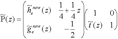 P~(z)=matrix(c=2,r=2){{[h~ sub(e) sup(new)(z)][(1/4)+(1/4)z]}{[g~ sub(e) sup(new)(z)][-(1/2)]}} matrix(c=2,r=2){{[1][0]}{[t~(z)][1]}}