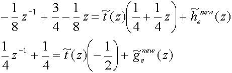 -(1/8)z sup(-1)+(3/4)-(1/8)z=t~(z)((1/4)+(1/4)z)+h~ sub(e) sup(new)(z)
(1/4)z sup(-1)+(1/4)=t~(z)(-1/2)+g~ sub(e) sup(new)(z)