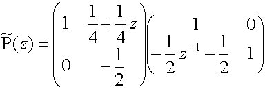 P~(z)=matrix(c=2,r=2){{[1][(1/4)+(1/4)z]}{[0][-(1/2)]}}matrix(c=2,r=2){{[1][0]}{[(-1/2)z sup(-1)-(1/2)][1]}}