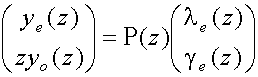 matrix(c=1,r=2){{[y sub(e)(z)]}{[z y sub(o)(z)]}} = P(z) matrix(c=1,r=2){{[lambda sub(e)(z)]}{[gamma sub(e)(z)]}}