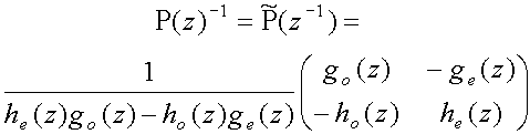 P(z) sup(-1) = P~(z sup(-1)) = (1/(h sub(e)(z) g sub(o)(z) - h sub(o)(z) g sub(e)(z)) matrix(c=2,r=2){{[g sub(o)(z)][-g sub(e)(z)]}{[-h sub(o)(z)][h sub(e)(z)]}}