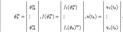 \begin{displaymath}
\phi_k^m=\left\vert\begin{array}
{l}\phi_{1k}^m\\ \vdots\\ \...
 ...{array}
{l}u_1(t_k)\\ \vdots\\ u_s(t_k)\end{array}\right\vert .\end{displaymath}